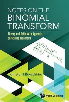 Notes On The Binomial Transform: Theory And Table With Appendix On Stirling Transform - Khristo N Boyadzhiev - cover