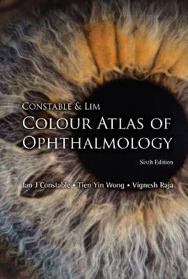 Constable & Lim Colour Atlas Of Ophthalmology (Sixth Edition) - Ian J Constable,Tien Yin Wong,Vignesh Raja - cover