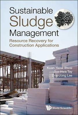Sustainable Sludge Management: Resource Recovery For Construction Applications - Kuan-yew Show,Joo Hwa Tay,Duu-jong Lee - cover