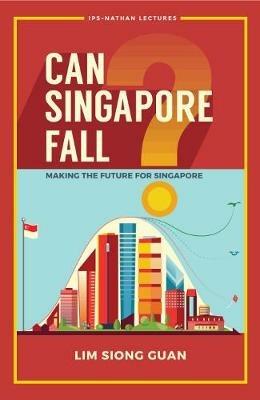 Can Singapore Fall?: Making The Future For Singapore - Siong Guan Lim - cover