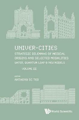 Univer-cities: Strategic Dilemmas Of Medical Origins And Selected Modalities: Water, Quantum Leap & New Models - Volume Iii - cover