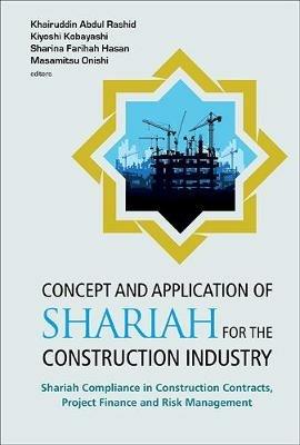 Concept And Application Of Shariah For The Construction Industry: Shariah Compliance In Construction Contracts, Project Finance And Risk Management - cover