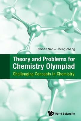 Theory And Problems For Chemistry Olympiad: Challenging Concepts In Chemistry - Zhihan Nan,Sheng Zhang - cover