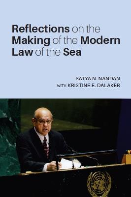 Reflections on the Making of the Modern Law of the Sea - Satya N. Nandan,Kristine E. Dalaker - cover