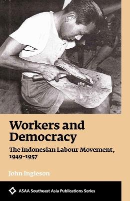 Workers and Democracy: The Indonesian Labour Movement, 1949-1957 - John Ingleson - cover
