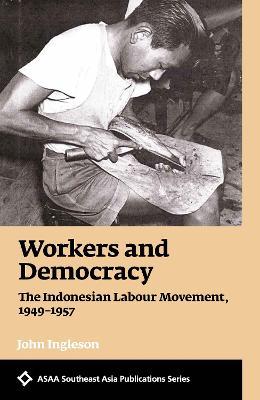Workers and Democracy: The Indonesian Labour Movement, 1949-1957 - John Ingleson - cover