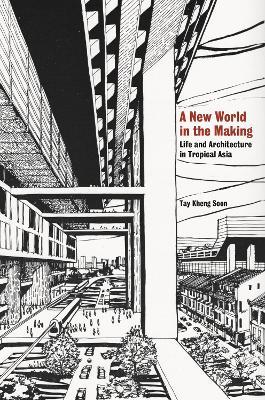 A New World in the Making: Life and Architecture in Tropical Asia - Tay Kheng Soon - cover
