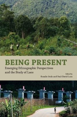 Being Present: Emerging Ethnographic Perspectives and the Study of Laos - cover
