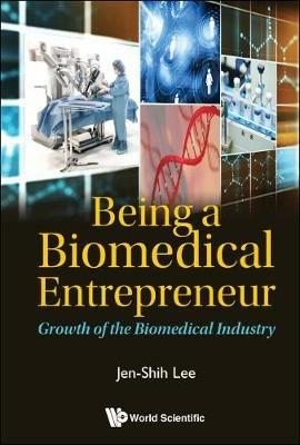 Being A Biomedical Entrepreneur - Growth Of The Biomedical Industry - Jen-shih Lee - cover