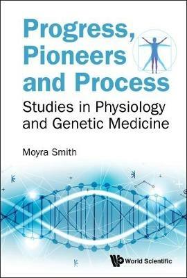 Progress, Pioneers And Process: Studies In Physiology And Genetic Medicine - Moyra Smith - cover