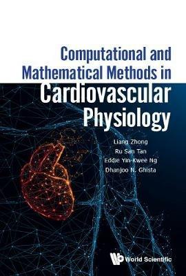 Computational And Mathematical Methods In Cardiovascular Physiology - Liang Zhong,Ru San Tan,Eddie Yin-kwee Ng - cover