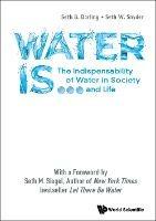 Water Is...: The Indispensability Of Water In Society And Life - Seth B Darling,Seth W Snyder - cover