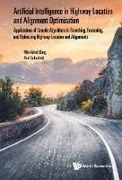 Artificial Intelligence In Highway Location And Alignment Optimization: Applications Of Genetic Algorithms In Searching, Evaluating, And Optimizing Highway Location And Alignments - Min-wook Kang,Paul Schonfeld - cover