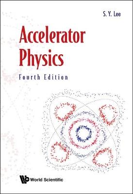 Accelerator Physics (Fourth Edition) - Shyh-Yuan Lee - cover