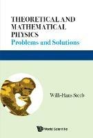 Theoretical And Mathematical Physics: Problems And Solutions - Willi-hans Steeb - cover
