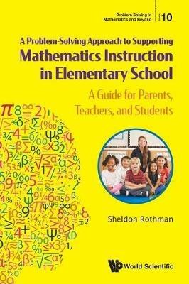 Problem-solving Approach To Supporting Mathematics Instruction In Elementary School, A: A Guide For Parents, Teachers, And Students - Sheldon N Rothman - cover