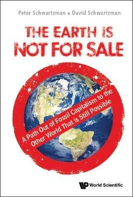 Earth Is Not For Sale, The: A Path Out Of Fossil Capitalism To The Other World That Is Still Possible - Peter Schwartzman,David Schwartzman - cover