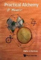Practical Alchemy: A Memoir - Walter A Harrison - cover