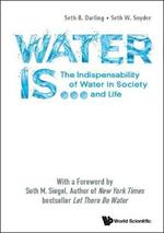 Water Is...: The Indispensability Of Water In Society And Life