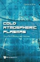 Cold Atmospheric Plasmas: Their Use In Biology And Medicine - Spencer P Kuo - cover