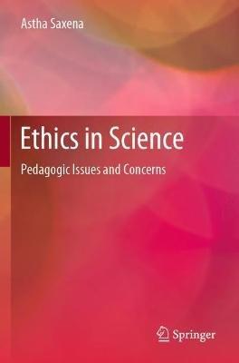 Ethics in Science: Pedagogic Issues and Concerns - Astha Saxena - cover
