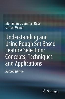 Understanding and Using Rough Set Based Feature Selection: Concepts, Techniques and Applications - Muhammad Summair Raza,Usman Qamar - cover
