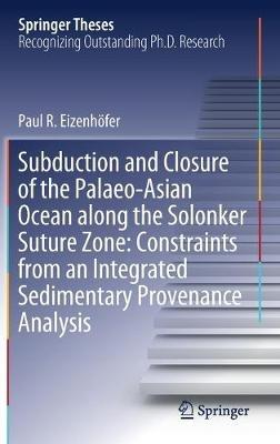 Subduction and Closure of the Palaeo-Asian Ocean along the Solonker Suture Zone: Constraints from an Integrated Sedimentary Provenance Analysis - Paul R. Eizenhöfer - cover