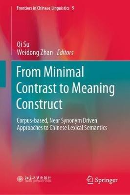 From Minimal Contrast to Meaning Construct: Corpus-based, Near Synonym Driven Approaches to Chinese Lexical Semantics - cover