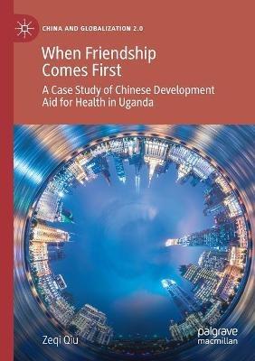 When Friendship Comes First: A Case Study of Chinese Development Aid for Health in Uganda - Zeqi Qiu - cover