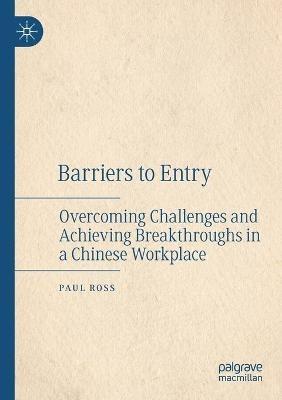 Barriers to Entry: Overcoming Challenges and Achieving Breakthroughs in a Chinese Workplace - Paul Ross - cover