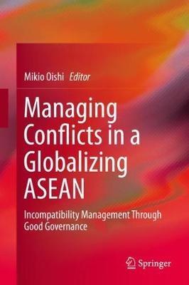 Managing Conflicts in a Globalizing ASEAN: Incompatibility Management through Good Governance - cover