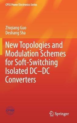 New Topologies and Modulation Schemes for Soft-Switching Isolated DC–DC Converters - Zhiqiang Guo,Deshang Sha - cover