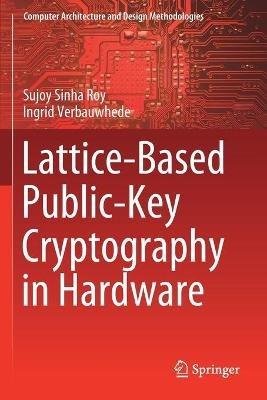Lattice-Based Public-Key Cryptography in Hardware - Sujoy Sinha Roy,Ingrid Verbauwhede - cover