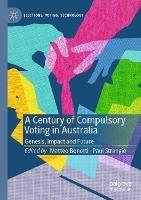 A Century of Compulsory Voting in Australia: Genesis, Impact and Future - cover