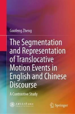 The Segmentation and Representation of Translocative Motion Events in English and Chinese Discourse: A Contrastive Study - Guofeng Zheng - cover