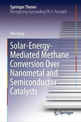 Solar-Energy-Mediated Methane Conversion Over Nanometal and Semiconductor Catalysts - Hui Song - cover