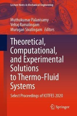 Theoretical, Computational, and Experimental Solutions to Thermo-Fluid Systems: Select Proceedings of ICITFES 2020 - cover