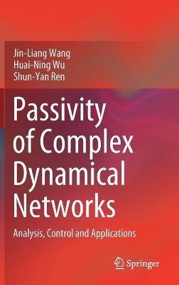 Passivity of Complex Dynamical Networks: Analysis, Control and Applications - Jin-Liang Wang,Huai-Ning Wu,Shun-Yan Ren - cover