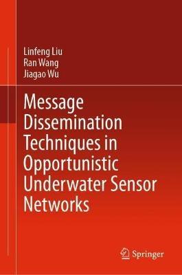 Message Dissemination Techniques in Opportunistic Underwater Sensor Networks - Linfeng Liu,Ran Wang,Jiagao Wu - cover