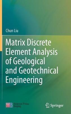 Matrix Discrete Element Analysis of Geological and Geotechnical Engineering - Chun Liu - cover