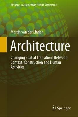 Architecture: Changing Spatial Transitions Between Context, Construction and Human Activities - Martin van der Linden - cover