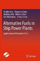 Alternative Fuels in Ship Power Plants: Application of Alternative Fuels - Xinglin Yang,Zongming Yang,Huabing Wen - cover