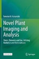 Novel Plant Imaging and Analysis: Water, Elements and Gas, Utilizing Radiation and Radioisotopes - Tomoko M. Nakanishi - cover