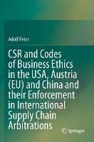 CSR and Codes of Business Ethics in the USA, Austria (EU) and China and their Enforcement in International Supply Chain Arbitrations - Adolf Peter - cover