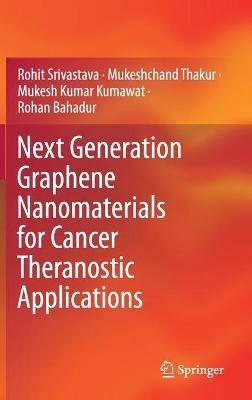 Next Generation Graphene Nanomaterials for Cancer Theranostic Applications - Rohit Srivastava,Mukeshchand Thakur,Mukesh Kumar Kumawat - cover