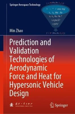 Prediction and Validation Technologies of Aerodynamic Force and Heat for Hypersonic Vehicle Design - Min Zhao - cover
