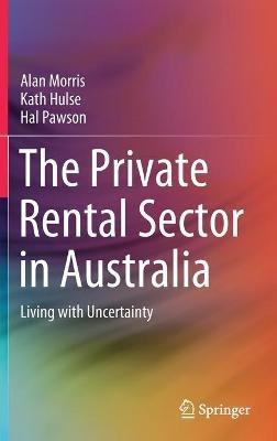 The Private Rental Sector in Australia: Living with Uncertainty - Alan Morris,Kath Hulse,Hal Pawson - cover