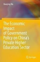 The Economic Impact of Government Policy on China’s Private Higher Education Sector - Xiaoying Ma - cover