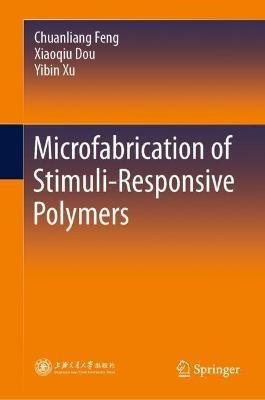 Microfabrication of Stimuli-Responsive Polymers - Chuanliang Feng,Xiaoqiu Dou,Yibin Xu - cover