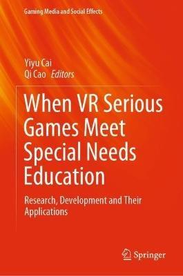 When VR Serious Games Meet Special Needs Education: Research, Development and Their Applications - cover